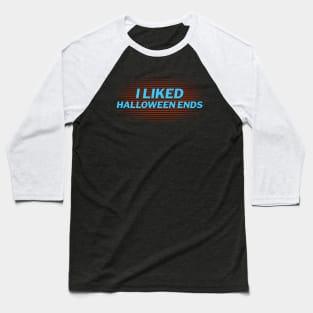 I Liked Halloween Ends Baseball T-Shirt